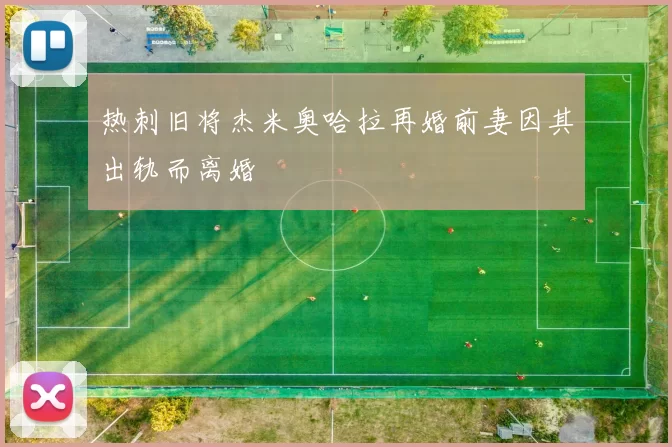 热刺旧将杰米奥哈拉再婚前妻因其出轨而离婚